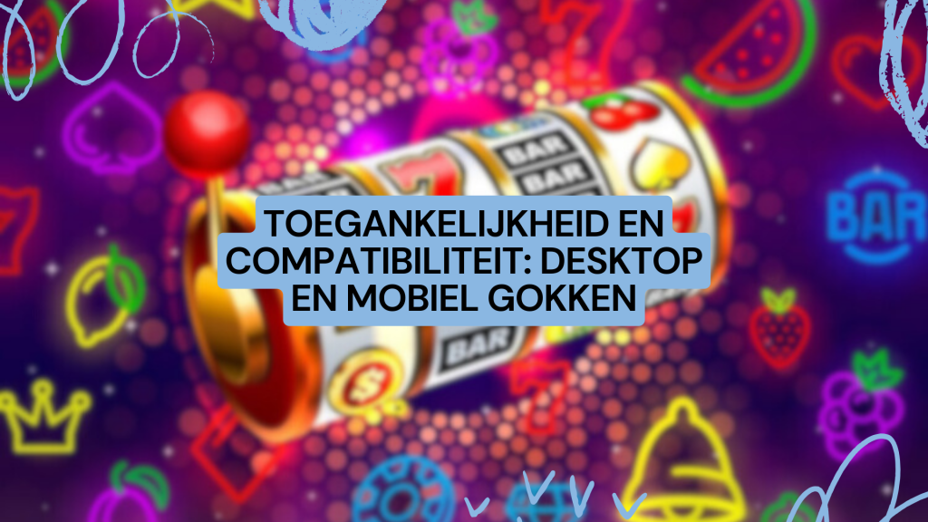 Toegankelijkheid en compatibiliteit: Desktop en mobiel gokken